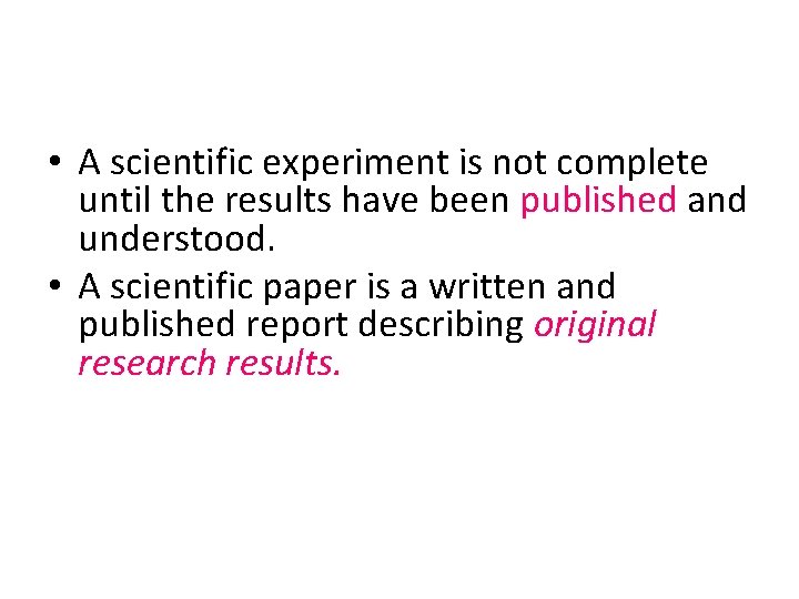  • A scientific experiment is not complete until the results have been published