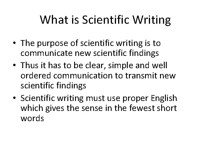 What is Scientific Writing • The purpose of scientific writing is to communicate new
