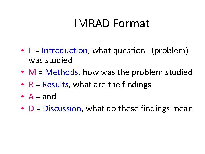 IMRAD Format • I = Introduction, what question (problem) was studied • M =