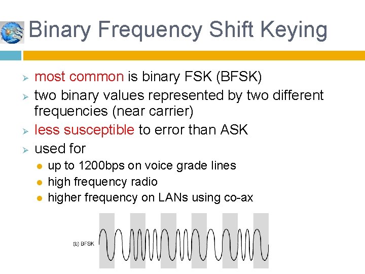 Binary Frequency Shift Keying Ø Ø most common is binary FSK (BFSK) two binary