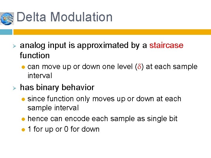 Delta Modulation Ø analog input is approximated by a staircase function l Ø can