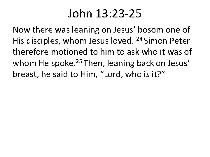 John 13: 23 -25 Now there was leaning on Jesus’ bosom one of His