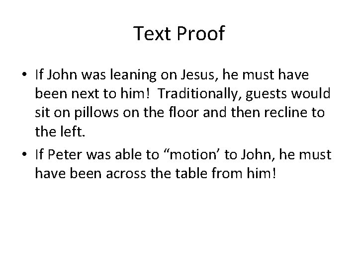 Text Proof • If John was leaning on Jesus, he must have been next