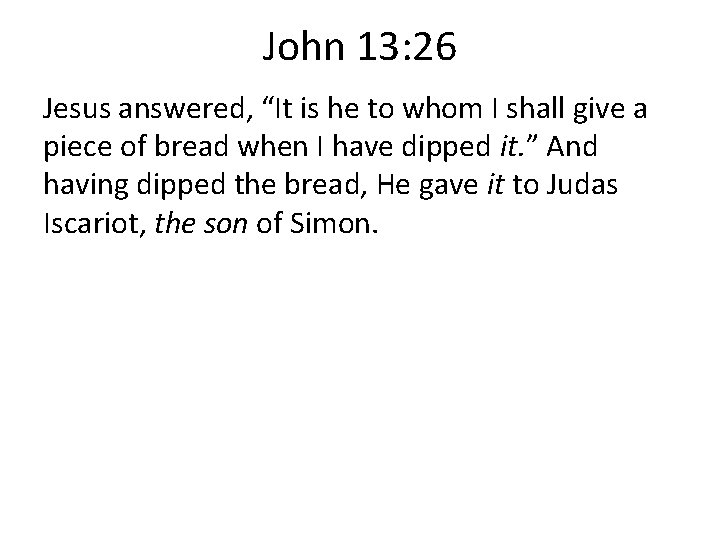 John 13: 26 Jesus answered, “It is he to whom I shall give a John 13: 26 Jesus answered, “It is he to whom I shall give a