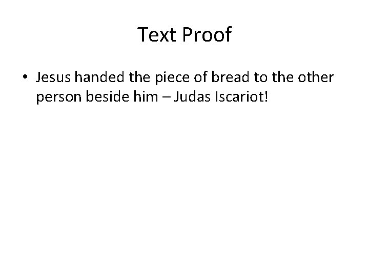Text Proof • Jesus handed the piece of bread to the other person beside