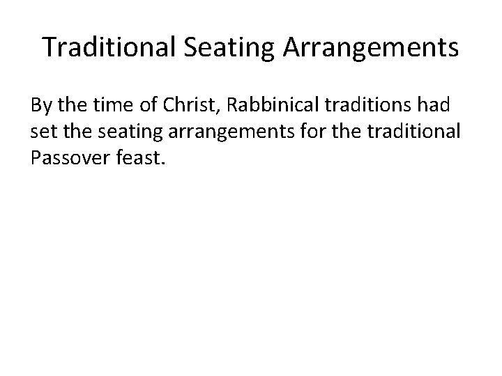 Traditional Seating Arrangements By the time of Christ, Rabbinical traditions had set the seating Traditional Seating Arrangements By the time of Christ, Rabbinical traditions had set the seating