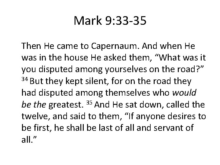Mark 9: 33 -35 Then He came to Capernaum. And when He was in