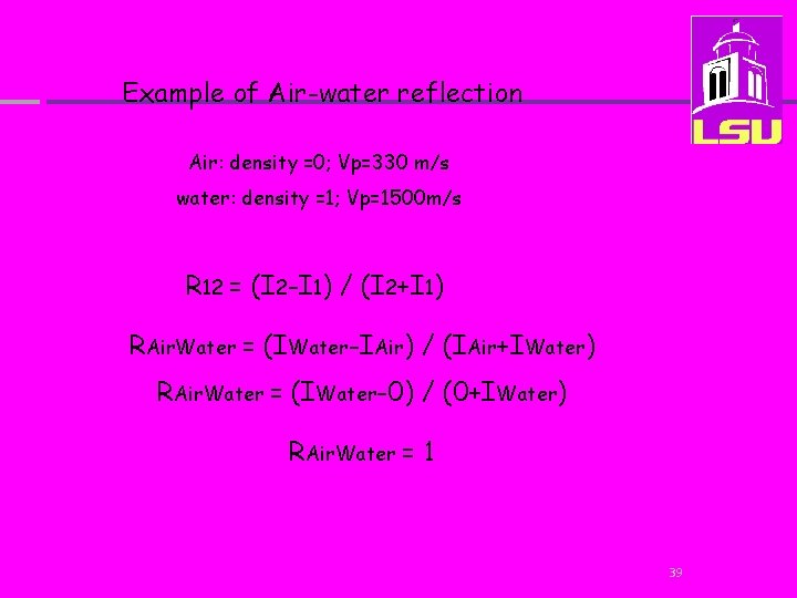 Example of Air-water reflection Air: density =0; Vp=330 m/s water: density =1; Vp=1500 m/s