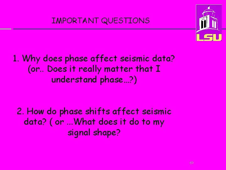 IMPORTANT QUESTIONS 1. Why does phase affect seismic data? (or. . Does it really