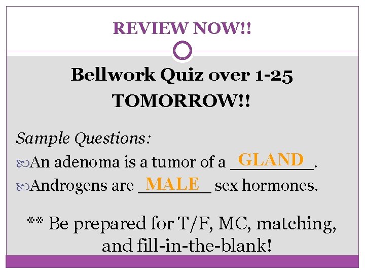 REVIEW NOW!! Bellwork Quiz over 1 -25 TOMORROW!! Sample Questions: GLAND An adenoma is