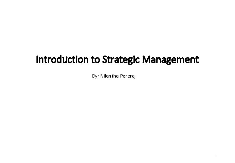 Introduction to Strategic Management By; Nilantha Perera, 1 