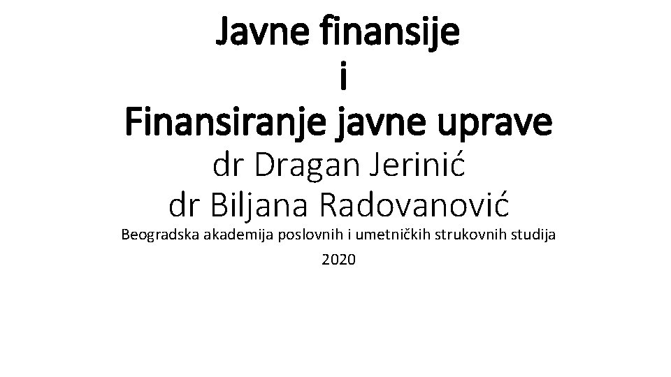 Javne finansije i Finansiranje javne uprave dr Dragan Jerinić dr Biljana Radovanović Beogradska akademija