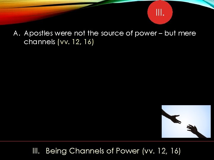 III. A. Apostles were not the source of power – but mere channels (vv.