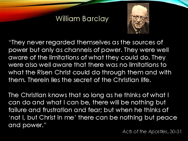 William Barclay “They never regarded themselves as the sources of power but only as