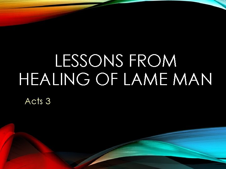 LESSONS FROM HEALING OF LAME MAN Acts 3 