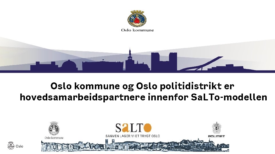 Oslo kommune og Oslo politidistrikt er hovedsamarbeidspartnere innenfor Sa. LTo-modellen 