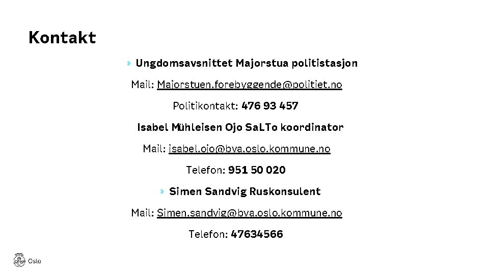 Kontakt Ungdomsavsnittet Majorstua politistasjon Mail: Majorstuen. forebyggende@politiet. no Politikontakt: 476 93 457 Isabel Mühleisen