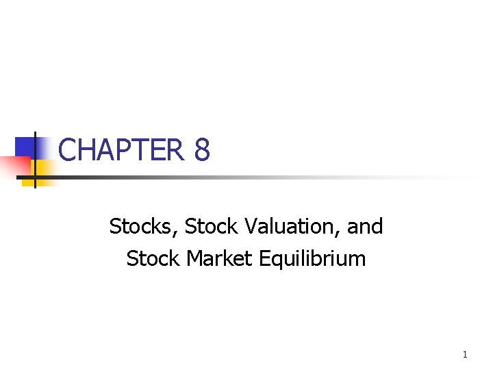 CHAPTER 8 Stocks, Stock Valuation, and Stock Market Equilibrium 1 