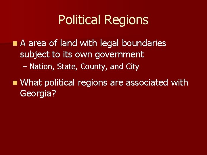 Political Regions n. A area of land with legal boundaries subject to its own