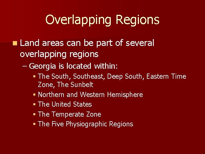 Overlapping Regions n Land areas can be part of several overlapping regions – Georgia