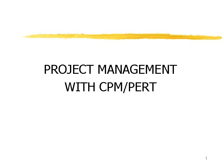 PROJECT MANAGEMENT WITH CPM/PERT 1 