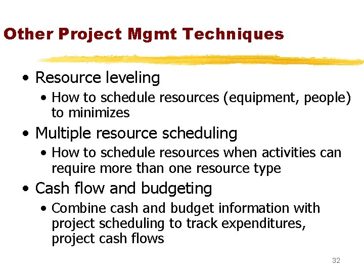 Other Project Mgmt Techniques • Resource leveling • How to schedule resources (equipment, people)