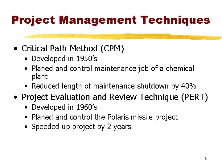 Project Management Techniques • Critical Path Method (CPM) • Developed in 1950’s • Planed