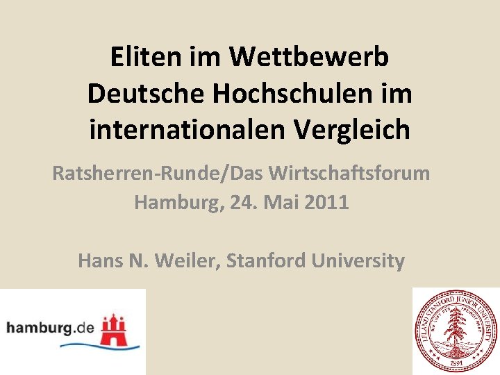 Eliten im Wettbewerb Deutsche Hochschulen im internationalen Vergleich Ratsherren-Runde/Das Wirtschaftsforum Hamburg, 24. Mai 2011