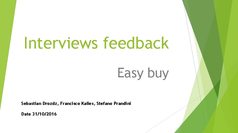 Interviews feedback Easy buy Sebastian Drozdz, Francisco Kalies, Stefano Prandini Date 31/10/2016 