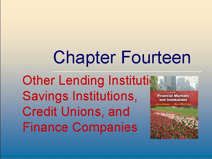 Chapter Fourteen Other Lending Institutions: Savings Institutions, Credit Unions, and Finance Companies Mc. Graw-Hill/Irwin