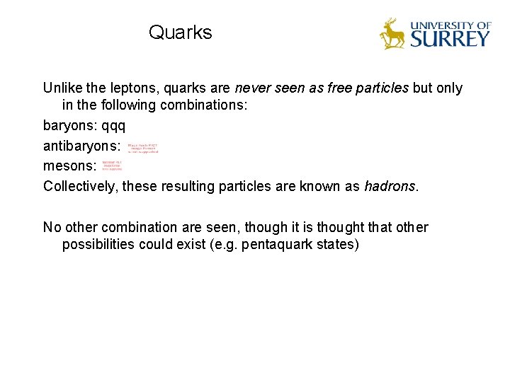 Quarks Unlike the leptons, quarks are never seen as free particles but only in