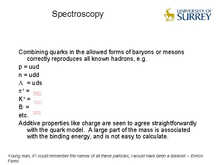 Spectroscopy Combining quarks in the allowed forms of baryons or mesons correctly reproduces all