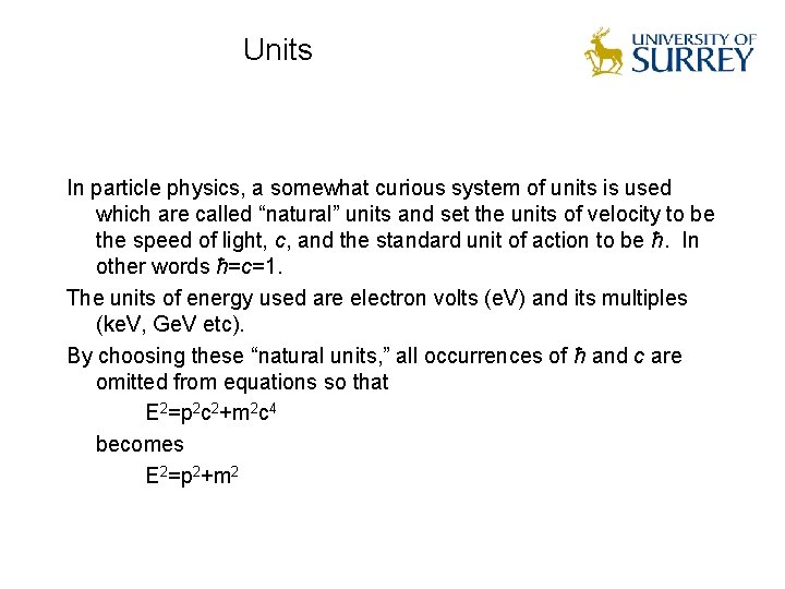 Units In particle physics, a somewhat curious system of units is used which are