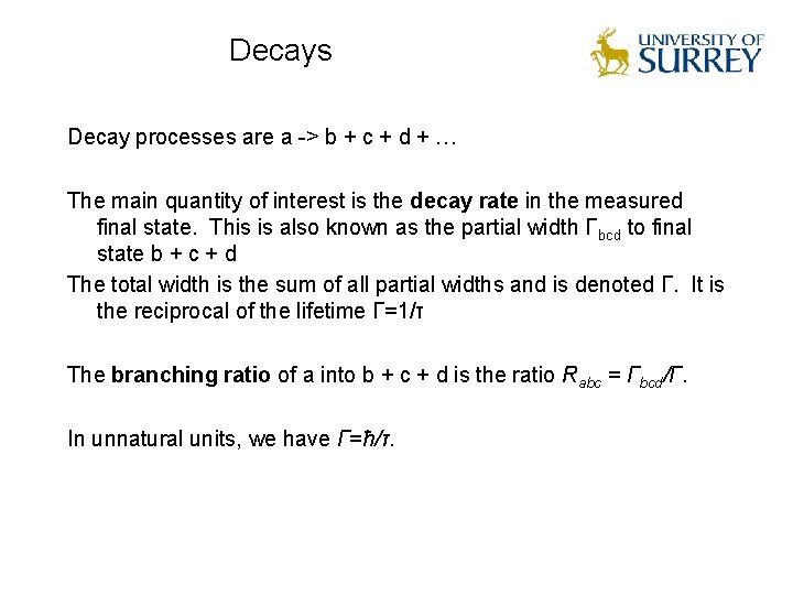 Decays Decay processes are a -> b + c + d + … The