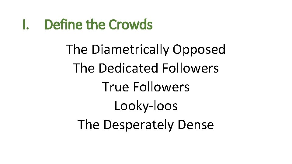 I. Define the Crowds The Diametrically Opposed The Dedicated Followers True Followers Looky-loos The