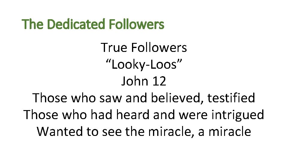 The Dedicated Followers True Followers “Looky-Loos” John 12 Those who saw and believed, testified