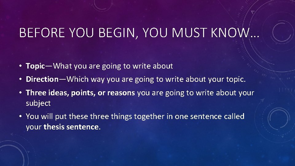 BEFORE YOU BEGIN, YOU MUST KNOW… • Topic—What you are going to write about