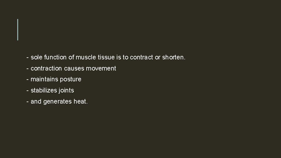 - sole function of muscle tissue is to contract or shorten. - contraction causes