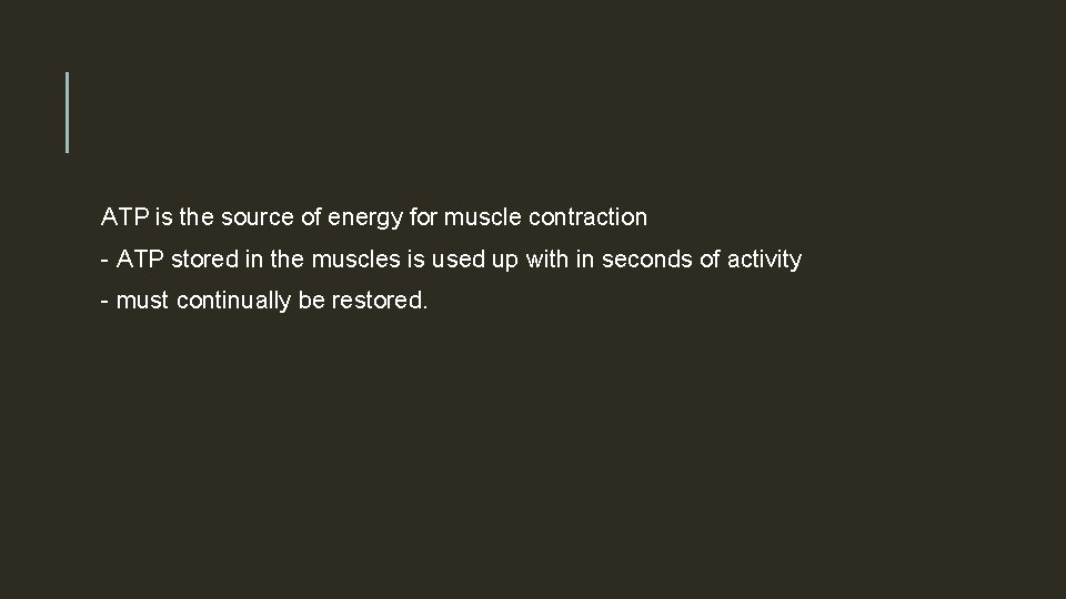 ATP is the source of energy for muscle contraction - ATP stored in the