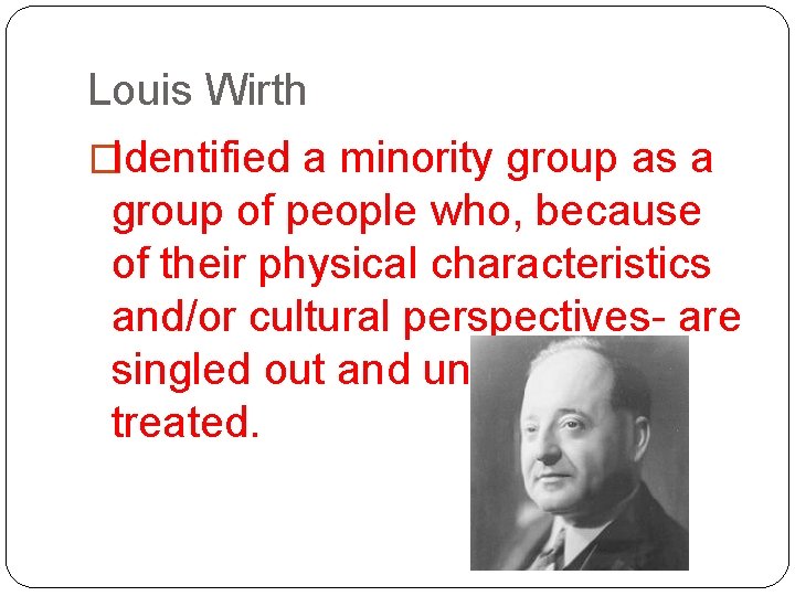 Louis Wirth �Identified a minority group as a group of people who, because of