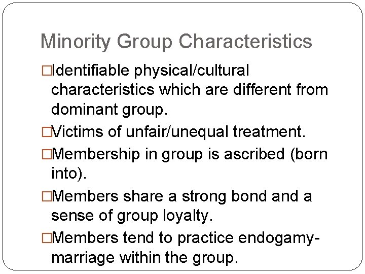 Minority Group Characteristics �Identifiable physical/cultural characteristics which are different from dominant group. �Victims of