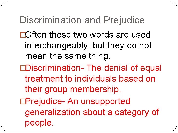 Discrimination and Prejudice �Often these two words are used interchangeably, but they do not