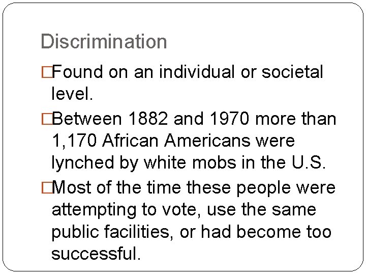 Discrimination �Found on an individual or societal level. �Between 1882 and 1970 more than