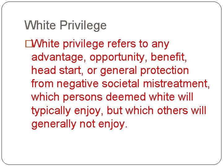 White Privilege �White privilege refers to any advantage, opportunity, benefit, head start, or general