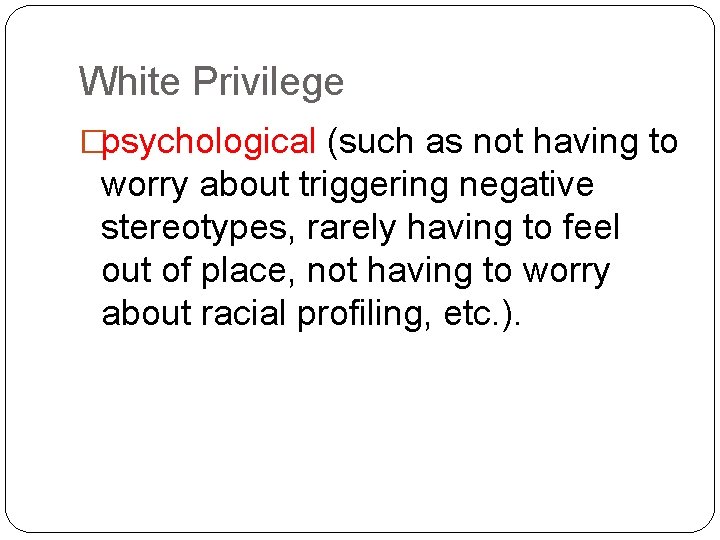 White Privilege �psychological (such as not having to worry about triggering negative stereotypes, rarely