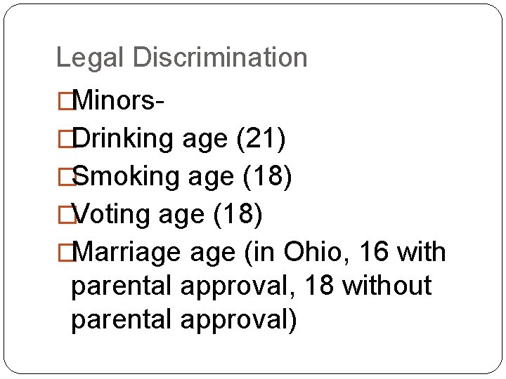 Legal Discrimination �Minors�Drinking age (21) �Smoking age (18) �Voting age (18) �Marriage (in Ohio,