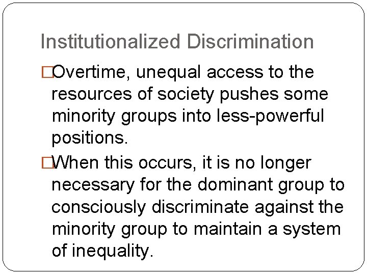 Institutionalized Discrimination �Overtime, unequal access to the resources of society pushes some minority groups