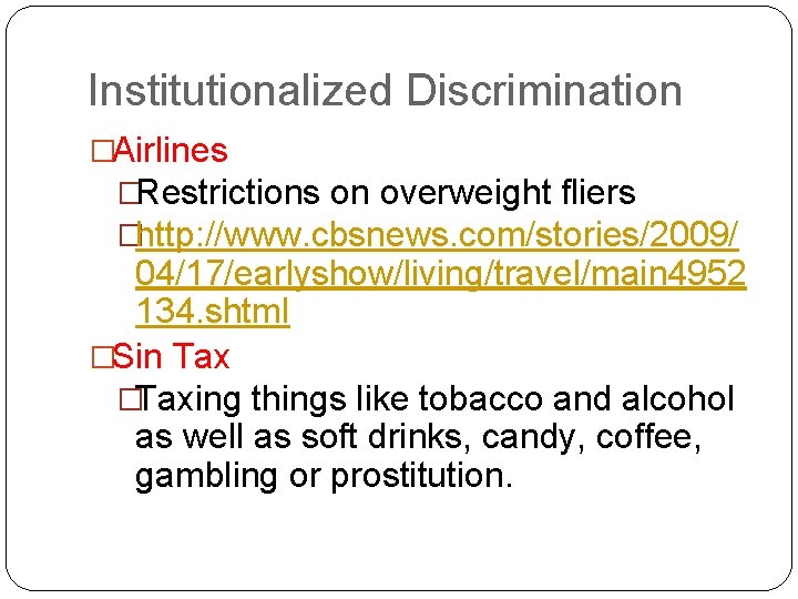 Institutionalized Discrimination �Airlines �Restrictions on overweight fliers �http: //www. cbsnews. com/stories/2009/ 04/17/earlyshow/living/travel/main 4952 134.