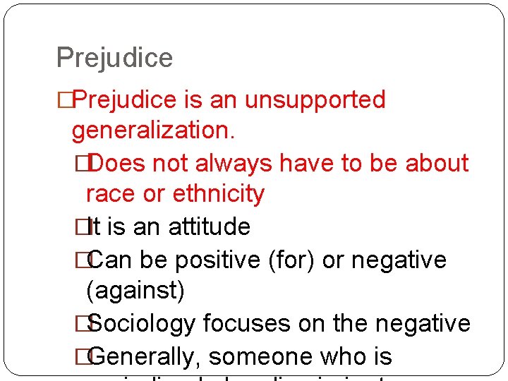 Prejudice �Prejudice is an unsupported generalization. �Does not always have to be about race