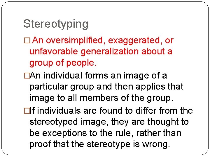 Stereotyping � An oversimplified, exaggerated, or unfavorable generalization about a group of people. �An